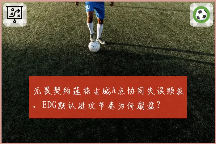 无畏契约莲花古城A点协同失误频发,EDG默认进攻节奏为何崩盘?